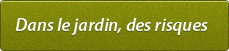 Dans le jardin, des risques